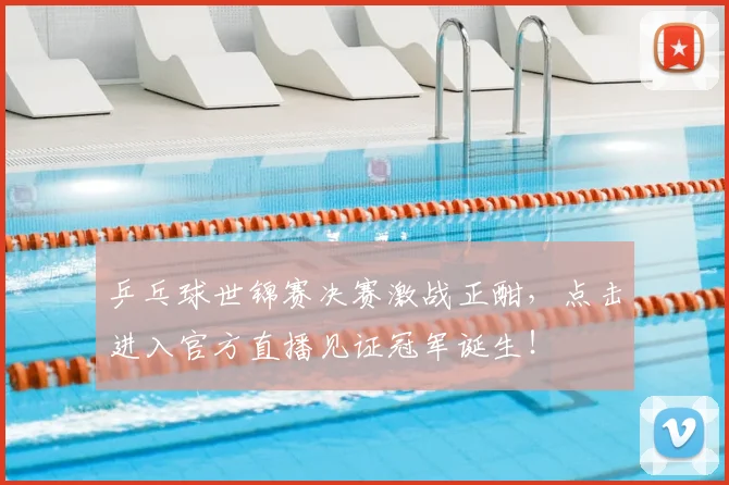 乒乓球世锦赛决赛激战正酣，点击进入官方直播见证冠军诞生！