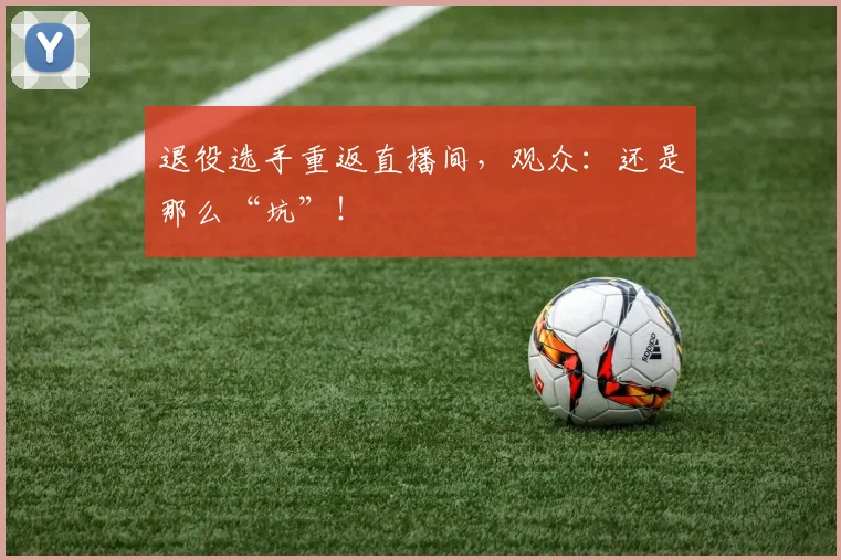 退役选手重返直播间，观众：还是那么“坑”！