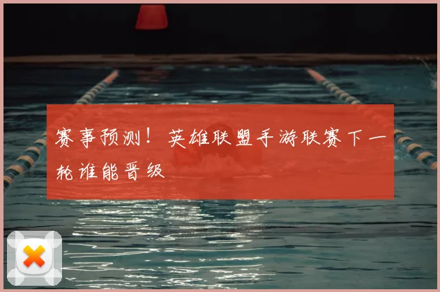 赛事预测！英雄联盟手游联赛下一轮谁能晋级