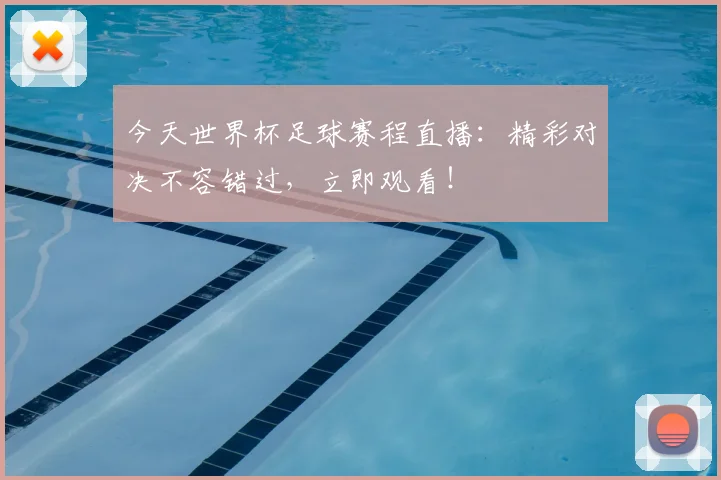 今天世界杯足球赛程直播：精彩对决不容错过，立即观看！